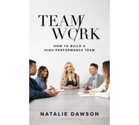 TeamWork: How to Build a High-Performance Team