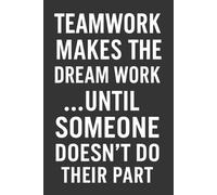 Teamwork Makes The Dream Work Until Someone Doesn’t Do Their Part: 6 x 9 Wide-Ruled Notebook For Work - Sarcastic Funny Office Notebooks For Coworkers, Employees, Adults, Boss