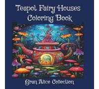Teapot Fairy Houses Coloring Book: Adorable Teapot Houses and Cozy Garden Scenes - Relaxing Adult Coloring