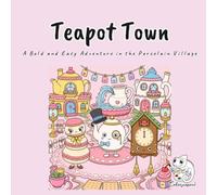 Teapot Town: An Adorable Kawaii Coloring Book for Adults and Teens with Mayor Earl the Teapot, Madame Macaron, and Tock the Cuckoo Clock Exploring a ... for Stress Relief and Mindful Relaxation