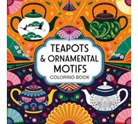 Teapots & Ornamental Motifs Coloring Book: A Beautiful Blend of Calm and Creativity