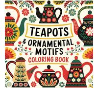 Teapots & Ornamental Motifs Coloring Book: A Delightful Blend of Art and Relaxation