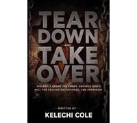 Tear Down and Take Over: Violently Resist the Enemy and Enforce God’s Will for Healing, Deliverance, and Provision