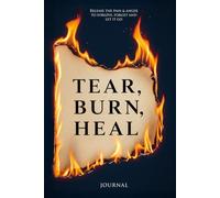 TEAR HEAL BURN: Release The Pain & Anger To Forgive, Forget And Let It Go