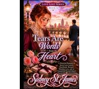 Tears Are Words from the Heart: A Historical Romance of Secret Love Letters, Heartbreak, Betrayal, Mistaken Love, and an Unexpected Second Chance (The Love Lost Series)