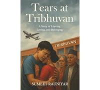Tears at Tribhuvan: A Story of Leaving, Loving, and Belonging (HIMALAYAS TO THE HORIZON)