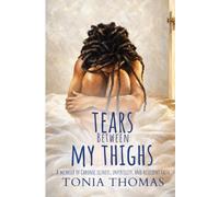 Tears Between My Thighs: A journey of an ordinary girl who had to learn to live with pain.