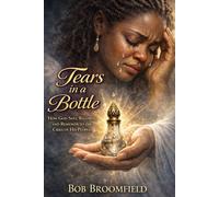 Tears in a Bottle: How God Sees, Records and Responds to the Cries of His People