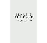 Tears in the Dark: Finding light in Sadness: A Journal for Healing