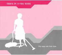 Tears in X-Ray Eyes - The Way We Live Now