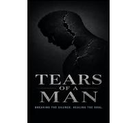 Tears of a Man: Breaking the Silence Behind Strength, Grief, and What Men Carry