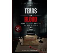 Tears of Blood: When Everyone Believes My Son Is Guilty: A True Story of Accusation, Contradictions, Missing Evidence, and a Mother's Fight for Justice