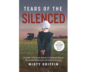 Tears of the Silenced: An Amish True Crime Memoir of Childhood Sexual Abuse, Brutal Betrayal, and Ultimate Survival (Amish Book, Child Abuse True Story, Cults)