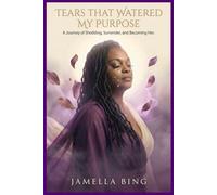 Tears That Watered My Purpose: A Journey of Shedding, Surrender, and Becoming Her