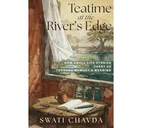 Teatime at the River's Edge: How small life stories carry us through memory and meaning