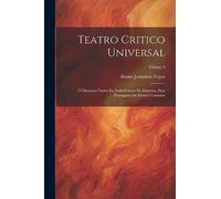 Teatro Critico Universal: Ó Discursos Varios En Todo Género De Materias, Para Desengaño De Errores Comunes; Volume 9