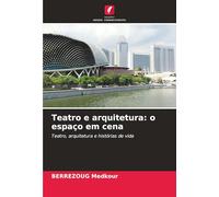 Teatro e arquitetura: o espaço em cena: Teatro, arquitetura e histórias de vida