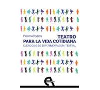 Teatro para la vida cotidiana. Ejercicios de experimentación teatral