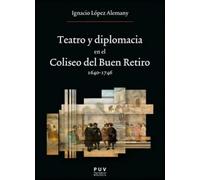Teatro Y Diplomacia En El Coliseo Del Buen Retiro 1640-1746