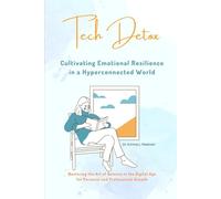 Tech Detox: Cultivating Emotional Resilience in a Hyperconnected World