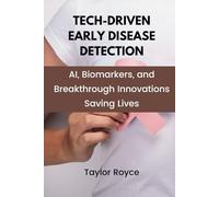 Tech-Driven Early Disease Detection: AI, Biomarkers, and Breakthrough Innovations Saving Lives (Books on Tech)