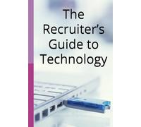 Tech Guide for Recruiters: A Practical Handbook for Screening Technical Talent and Understanding Modern Technology
