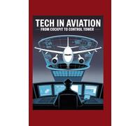TECH IN AVIATION: FROM COCKPIT TO CONTROL TOWER: A Layperson’s Guide to How Planes Stay Safe and Smart
