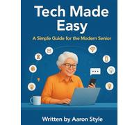 Tech Made Easy: A Simple Guide for the Modern Senior