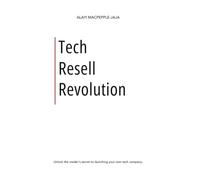 Tech Resell Revolution: Unlock the insider’s secret to launching your own tech company.