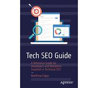 Tech SEO Guide: A Reference Guide for Developers and Marketers Involved in Technical SEO