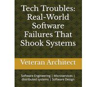Tech Troubles: Real-World Software Failures That Shook Systems: Software Engineering | Microservices | distributed systems | Software Design