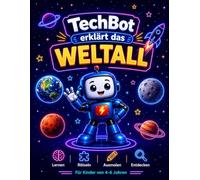 TechBot erklärt das Weltall - Lernen, Rätseln und Spaß haben: Mitmachbuch für Kinder ab 4 Jahren mit spannenden Weltraum-Fakten, Rätseln, Experimenten, Ausmalbildern und kreativen Aufgaben