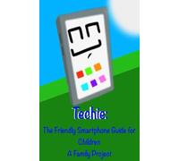 Techie - The Friendly Smartphone Guide: Techie - The friendly smartphone that helps children to stay safe online (Family Project)