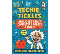 Techie Tickles: 300 Jokes About Computers, Robots & More! Age 6-12 (Professor Chuckletron's Compendium of Comedy)