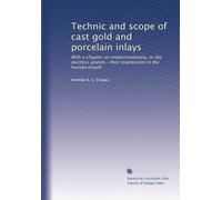 Technic and scope of cast gold and porcelain inlays: With a chapter on endocrinodontia, or the ductless glands--their expression in the human mouth: Volume 2