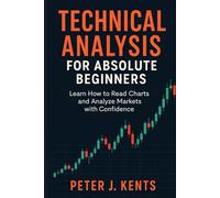 Technical Analysis for Absolute Beginners: Learn How to Read Charts and Analyze Markets with Confidence