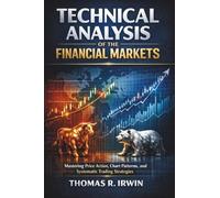 Technical Analysis of the Financial Markets: Mastering Price Action, Chart Patterns, and Systematic Trading Strategies