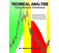 Technical Analysis Using Multiple Timeframes: Understand Market Structure and Profit from Trend Alignment