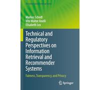 Technical and Regulatory Perspectives on Information Retrieval and Recommender Systems: Fairness, Transparency, and Privacy: 50 (The Information Retrieval Series)