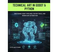 TECHNICAL ART IN GODOT & PYTHON: MASTERING ASSET PIPELINES, EDITOR TOOLS, AND WORKFLOW AUTOMATION