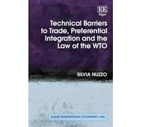 Technical Barriers to Trade, Preferential Integration and the Law of the WTO (Elgar International Economic Law series)