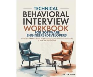 Technical Behavioral Interview Workbook for Software Engineers / Developers: Hands-On STAR Worksheets, Real Scenarios, and Proven Answer Frameworks to Land Your Next Tech Role