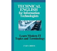 Technical English for Information Technologists: Learn Modern IT Topics and Terminology
