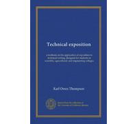 Technical exposition: a textbook on the application of exposition to technical writing, designed for students in scientific, agricultural, and engineering colleges