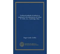 Technical methods of analysis as employed in the laboratories of Arthur D. Little, inc., Cambridge, Mass