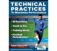 Technical Practices to Maximise Performance: 50 Practices - Youth to Pro - Training W ootball Periodization