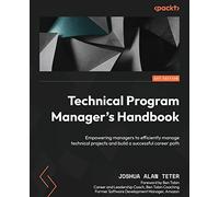 Technical Program Manager's Handbook: Empowering managers to efficiently manage technical projects and build a successful career path