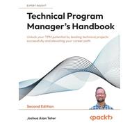 Technical Program Manager's Handbook: Unlock your TPM potential by leading technical projects successfully and elevating your career path