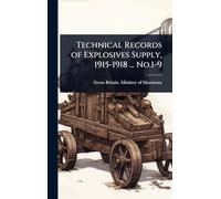 Technical Records of Explosives Supply, 1915-1918 ... No.1-9