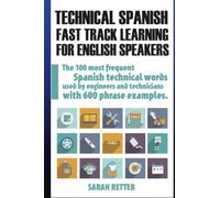 Technical Spanish: Fast Track Learning For English Speakers: The 100 most used Spanish technical words with 600 phrase examples. (SPANISH LEARNING FOR ENGLISH SPEAKERS)